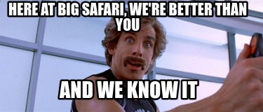 here-at-big-safari-were-better-than-you-and-we-know-it2