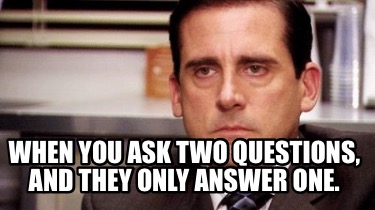 when-you-ask-two-questions-and-they-only-answer-one