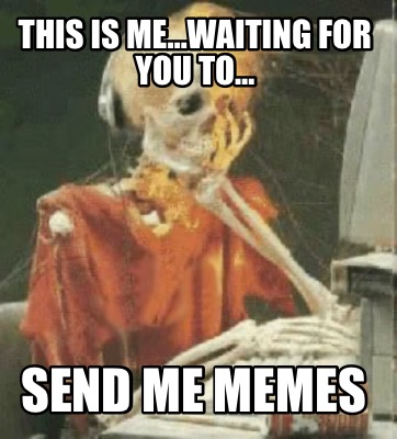 send it to me now meme