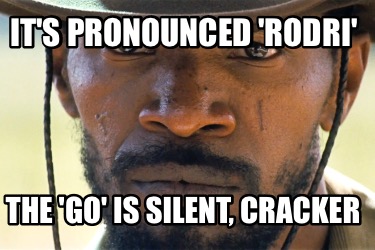 its-pronounced-rodri-the-go-is-silent-cracker