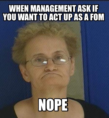 when-management-ask-if-you-want-to-act-up-as-a-fom-nope