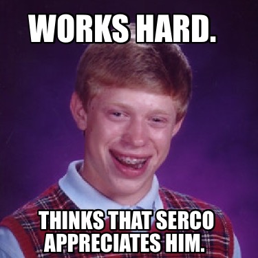 works-hard.-thinks-that-serco-appreciates-him