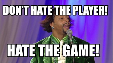 dont-hate-the-player-hate-the-game1