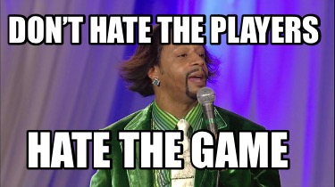 dont-hate-the-players-hate-the-game
