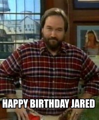 Meme Creator - Funny Happy Birthday jared Meme Generator at MemeCreator