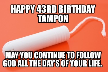 happy-43rd-birthday-tampon-may-you-continue-to-follow-god-all-the-days-of-your-l