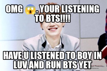 omg-.-your-listening-to-bts-have-u-listened-to-boy-in-luv-and-run-bts-yet