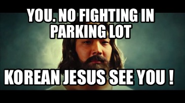 you.-no-fighting-in-parking-lot-korean-jesus-see-you-
