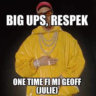 big-ups-respek-one-time-fi-mi-geoff-julie