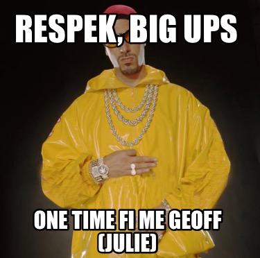 respek-big-ups-one-time-fi-me-geoff-julie