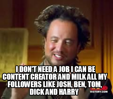 i-dont-need-a-job-i-can-be-content-creator-and-milk-all-my-followers-like-josh-b2