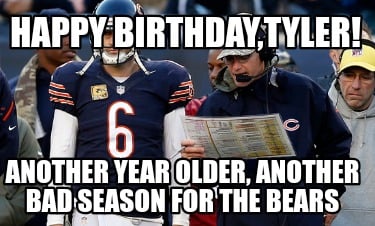 happy-birthdaytyler-another-year-older-another-bad-season-for-the-bears