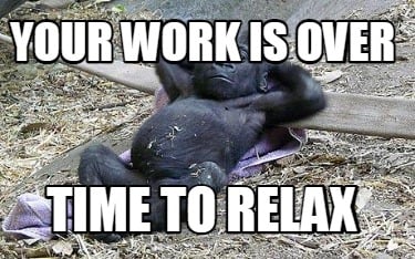 your-work-is-over-time-to-relax