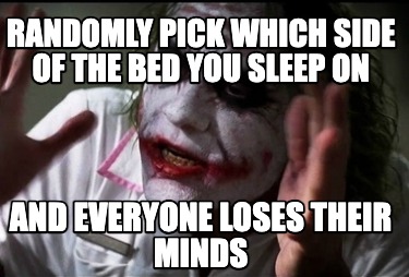 randomly-pick-which-side-of-the-bed-you-sleep-on-and-everyone-loses-their-minds