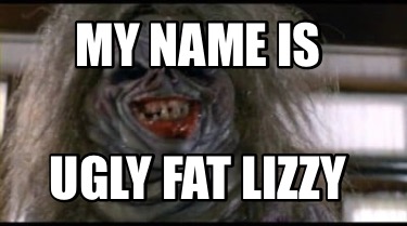 my-name-is-ugly-fat-lizzy0