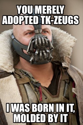 you-merely-adopted-tk-zeugs-i-was-born-in-it-molded-by-it