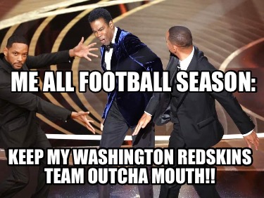 me-all-football-season-keep-my-washington-redskins-team-outcha-mouth