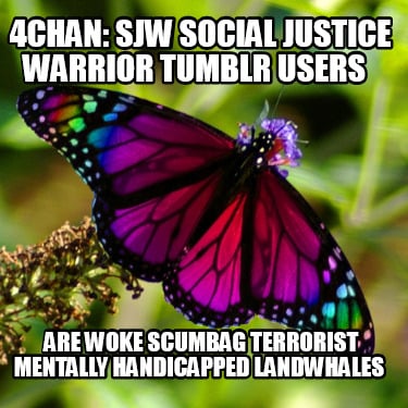 4chan-sjw-social-justice-warrior-tumblr-users-are-woke-scumbag-terrorist-mentall