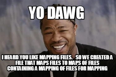 Meme Creator - Funny YO DAWG I HEARD YOU LIKE MAPPING FILES. SO WE 
