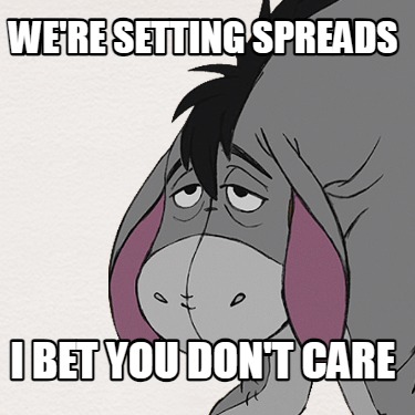 were-setting-spreads-i-bet-you-dont-care