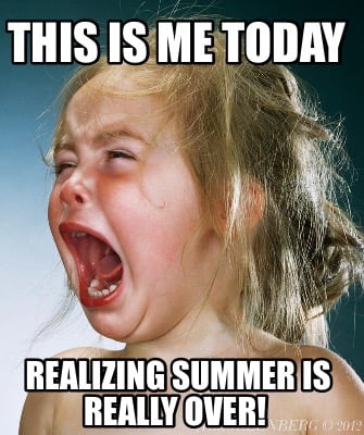this-is-me-today-realizing-summer-is-really-over