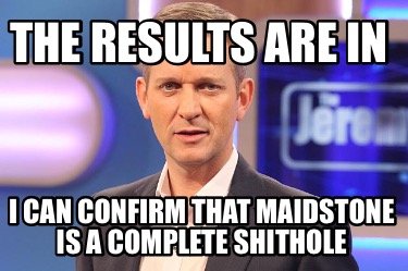 the-results-are-in-i-can-confirm-that-maidstone-is-a-complete-shithole