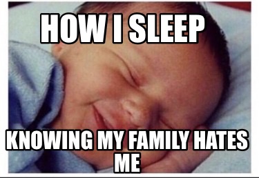 how-i-sleep-knowing-my-family-hates-me
