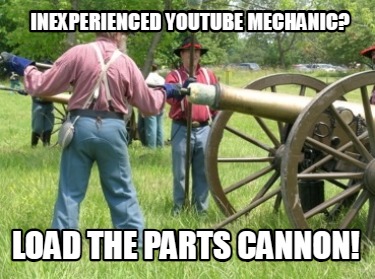 inexperienced-youtube-mechanic-load-the-parts-cannon