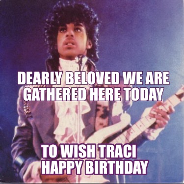 dearly-beloved-we-are-gathered-here-today-to-wish-traci-happy-birthday