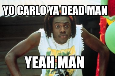 yo-carlo-ya-dead-man-yeah-man