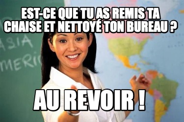 est-ce-que-tu-as-remis-ta-chaise-et-nettoy-ton-bureau-au-revoir-