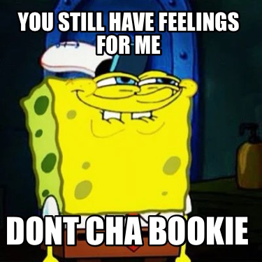 you-still-have-feelings-for-me-dont-cha-bookie