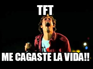 tft-me-cagaste-la-vida