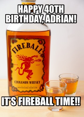 happy-40th-birthday-adrian-its-fireball-time