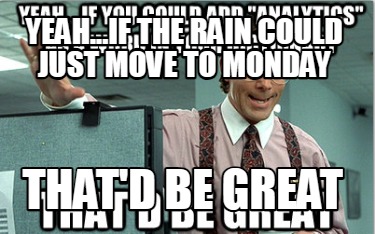 yeah...if-the-rain-could-just-move-to-monday-thatd-be-great