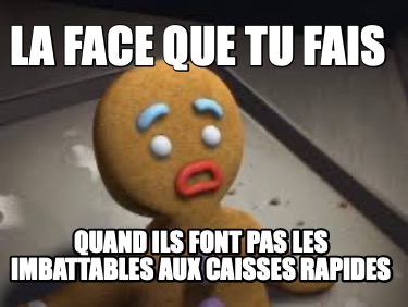 la-face-que-tu-fais-quand-ils-font-pas-les-imbattables-aux-caisses-rapides