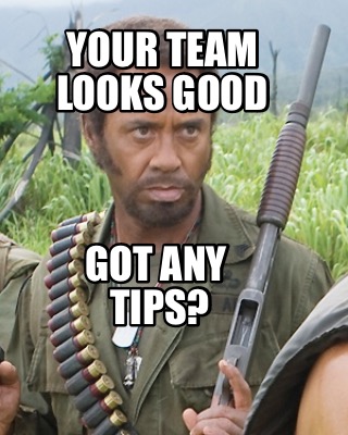 your-team-looks-good-got-any-tips