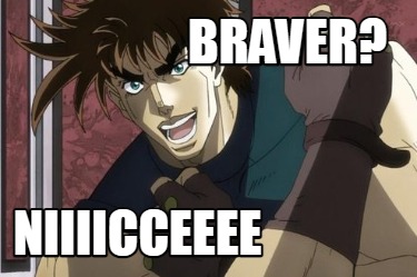 braver-niiiicceeee