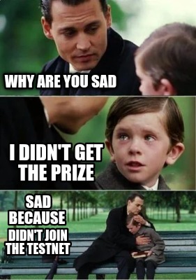 why-are-you-sad-sad-because-i-didnt-get-the-prize-didnt-join-the-testnet