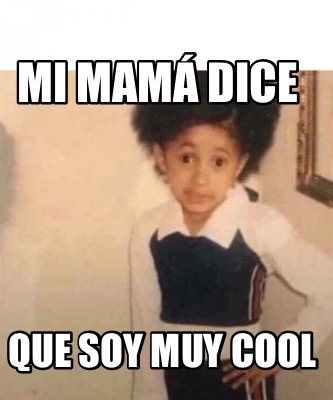 mi-mam-dice-que-soy-muy-cool