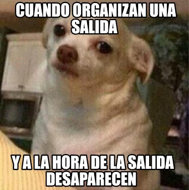 cuando-organizan-una-salida-y-a-la-hora-de-la-salida-desaparecen