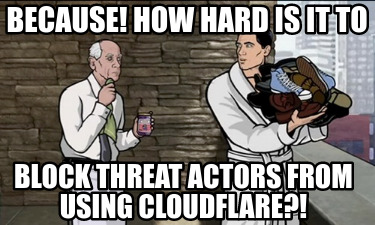 because-how-hard-is-it-to-block-threat-actors-from-using-cloudflare