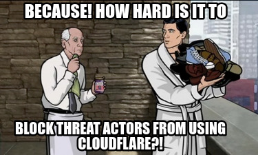 because-how-hard-is-it-to-block-threat-actors-from-using-cloudflare4