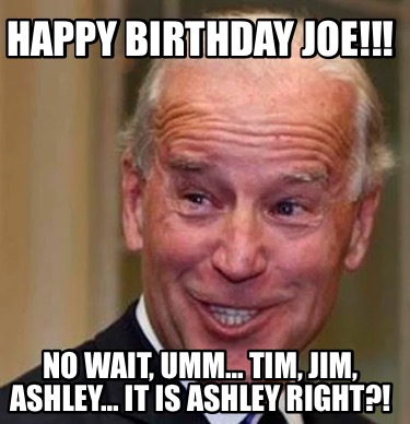 happy-birthday-joe-no-wait-umm-tim-jim-ashley-it-is-ashley-right