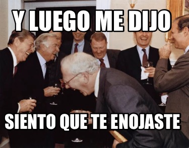 y-luego-me-dijo-siento-que-te-enojaste
