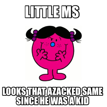 Meme Creator - Funny Little ms Looks that Azacked same since he was a ...