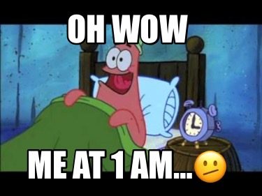 oh-wow-me-at-1-am