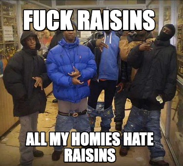 fuck-raisins-all-my-homies-hate-raisins