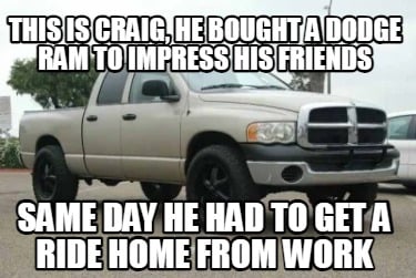this-is-craig-he-bought-a-dodge-ram-to-impress-his-friends-same-day-he-had-to-ge