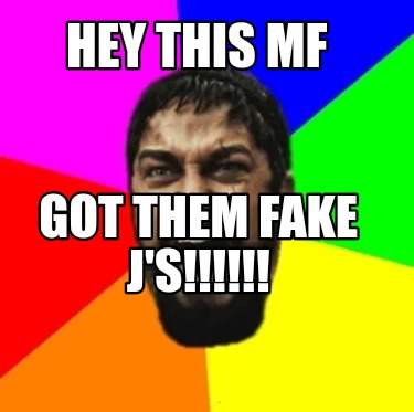 hey-this-mf-got-them-fake-js